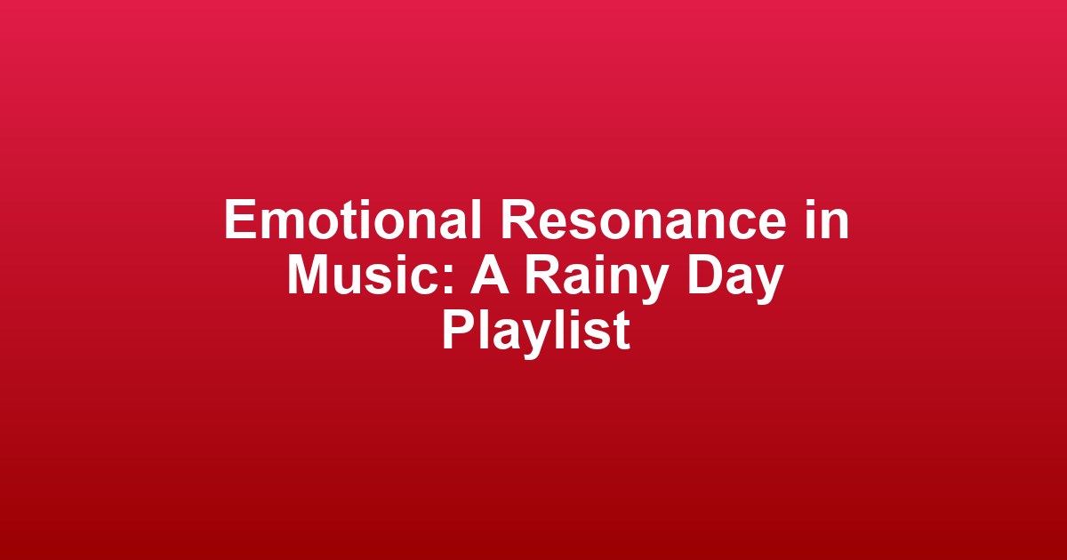 Emotional Resonance in Music: A Rainy Day Playlist (감성을 자극하는 음악 이야기: 비오는 날 듣기 좋은 플레이리스트 추천)